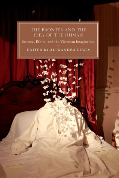 the Brontës and Idea of Human: Science, Ethics, Victorian Imagination