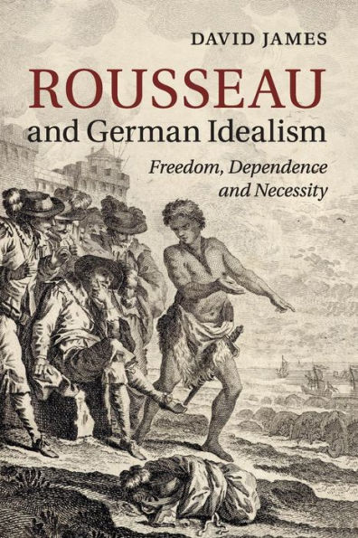 Rousseau and German Idealism: Freedom, Dependence Necessity