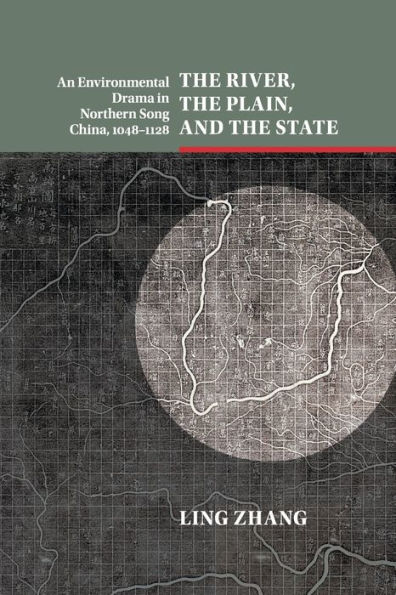 The River, the Plain, and the State: An Environmental Drama in Northern Song China, 1048-1128