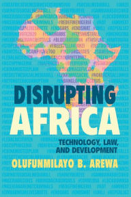 Title: Disrupting Africa: Technology, Law, and Development, Author: Olufunmilayo B. Arewa