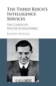 Title: The Third Reich's Intelligence Services: The Career of Walter Schellenberg, Author: Katrin Paehler