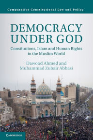 Title: Democracy under God: Constitutions, Islam and Human Rights in the Muslim World, Author: Dawood Ahmed