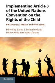 Title: Implementing Article 3 of the United Nations Convention on the Rights of the Child: Best Interests, Welfare and Well-being, Author: Elaine E. Sutherland