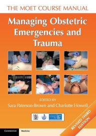 Title: Managing Obstetric Emergencies and Trauma: The MOET Course Manual / Edition 3, Author: Sara Paterson-Brown