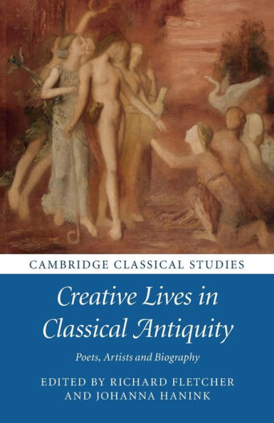 Creative Lives in Classical Antiquity: Poets, Artists and Biography