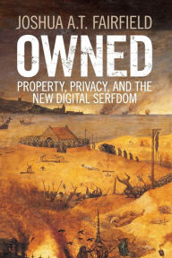 Title: Owned: Property, Privacy, and the New Digital Serfdom, Author: Joshua A. T. Fairfield