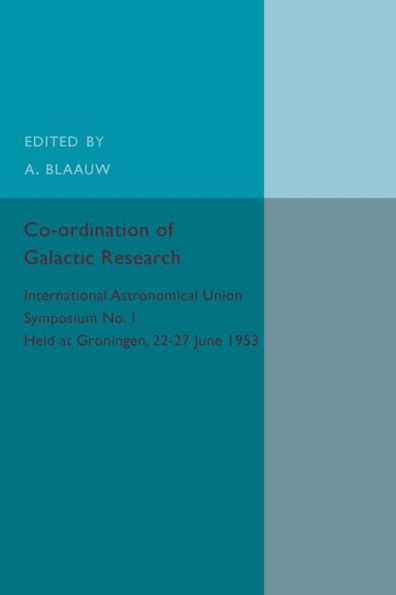 Co-ordination of Galactic Research: International Astronomical Union Symposium No.1 - Held at Groningen, 22-27 June 1953