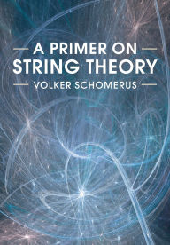 Title: A Primer on String Theory, Author: Volker Schomerus