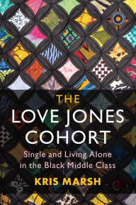 Title: The Love Jones Cohort: Single and Living Alone in the Black Middle Class, Author: Kris Marsh