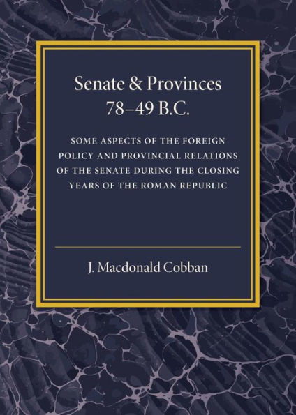 Senate and Provinces 78-49 B.C: Some Aspects of the Foreign Policy and Provincial Relations of the Senate during the Closing Years of the Roman Republic