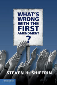 Title: What's Wrong with the First Amendment, Author: Steven H. Shiffrin
