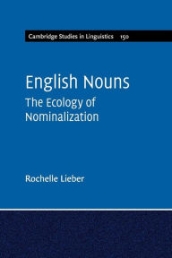 Title: English Nouns: The Ecology of Nominalization, Author: Rochelle Lieber