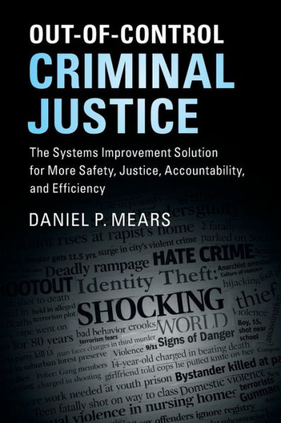 Out-of-Control Criminal Justice: The Systems Improvement Solution for More Safety, Justice, Accountability, and Efficiency