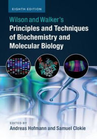 Title: Wilson and Walker's Principles and Techniques of Biochemistry and Molecular Biology / Edition 8, Author: Andreas Hofmann