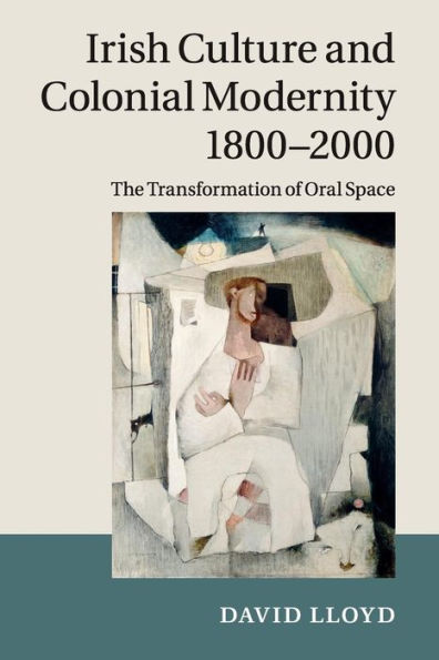 Irish Culture and Colonial Modernity 1800-2000: The Transformation of Oral Space