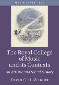Title: The Royal College of Music and its Contexts: An Artistic and Social History, Author: David C. H. Wright