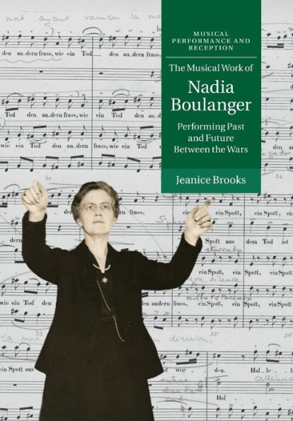 the Musical Work of Nadia Boulanger: Performing Past and Future between Wars