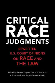 Title: Critical Race Judgments: Rewritten U.S. Court Opinions on Race and the Law, Author: Bennett Capers