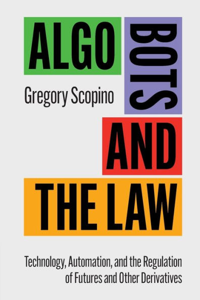 Algo Bots and the Law: Technology, Automation, Regulation of Futures Other Derivatives