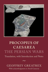 Title: Procopius of Caesarea: The Persian Wars: Translation, with Introduction and Notes, Author: Geoffrey Greatrex