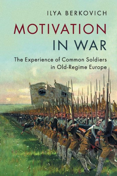 Motivation in War: The Experience of Common Soldiers in Old-Regime Europe