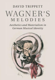 Title: Wagner's Melodies: Aesthetics and Materialism in German Musical Identity, Author: David Trippett