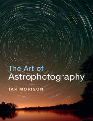 Title: The Art of Astrophotography, Author: Ian  Morison