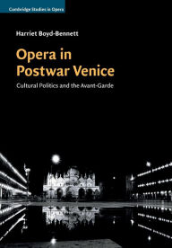 Title: Opera in Postwar Venice: Cultural Politics and the Avant-Garde, Author: Harriet Boyd-Bennett