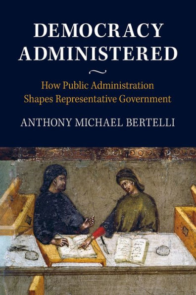 Democracy Administered: How Public Administration Shapes Representative Government