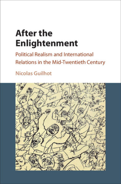 After the Enlightenment: Political Realism and International Relations Mid-Twentieth Century