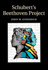 Title: Schubert's Beethoven Project, Author: John M. Gingerich