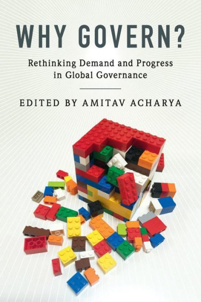 Why Govern?: Rethinking Demand and Progress Global Governance