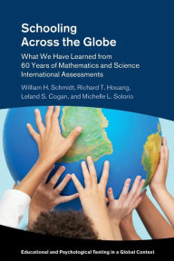 Title: Schooling Across the Globe: What We Have Learned from 60 Years of Mathematics and Science International Assessments, Author: William H. Schmidt