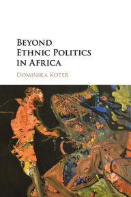 Title: Beyond Ethnic Politics in Africa, Author: Dominika Koter