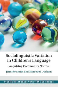 Title: Sociolinguistic Variation in Children's Language: Acquiring Community Norms, Author: Jennifer Smith