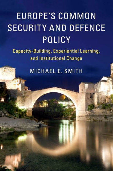 Europe's Common Security and Defence Policy: Capacity-Building, Experiential Learning, Institutional Change