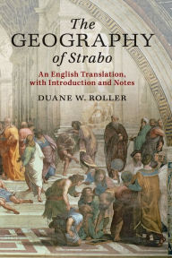 Title: The Geography of Strabo: An English Translation, with Introduction and Notes, Author: Duane W. Roller