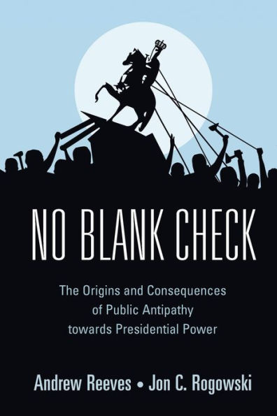 No Blank Check: The Origins and Consequences of Public Antipathy towards Presidential Power