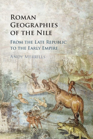 Roman Geographies of the Nile: From Late Republic to Early Empire
