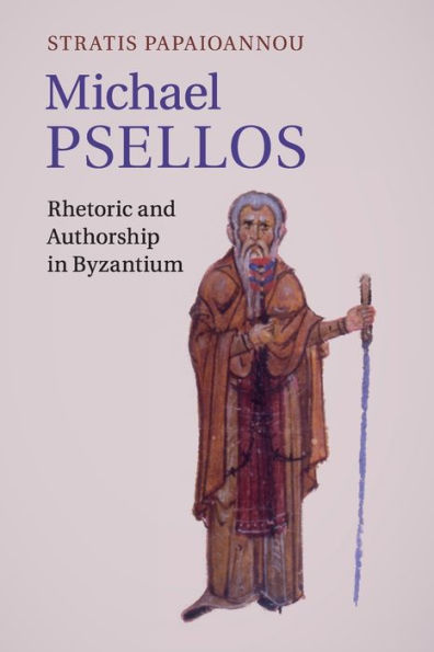 Michael Psellos: Rhetoric and Authorship Byzantium