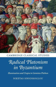 Title: Radical Platonism in Byzantium: Illumination and Utopia in Gemistos Plethon, Author: Niketas Siniossoglou