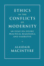 Ethics in the Conflicts of Modernity: An Essay on Desire, Practical Reasoning, and Narrative
