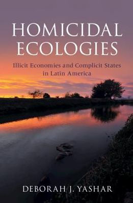 Homicidal Ecologies: Illicit Economies and Complicit States Latin America