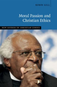 Title: Moral Passion and Christian Ethics, Author: Robin Gill