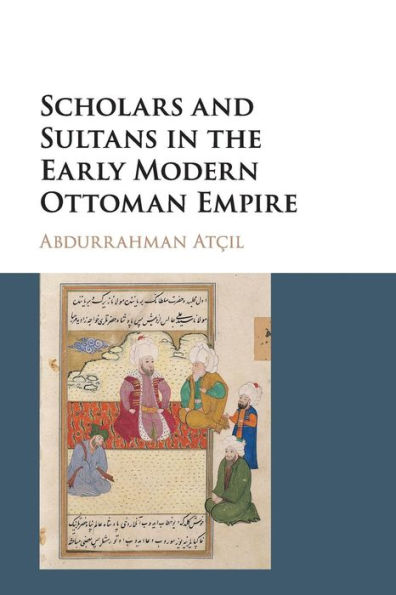 Scholars and Sultans the Early Modern Ottoman Empire