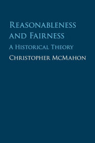 Title: Reasonableness and Fairness: A Historical Theory, Author: Christopher McMahon