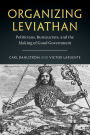 Organizing Leviathan: Politicians, Bureaucrats, and the Making of Good Government