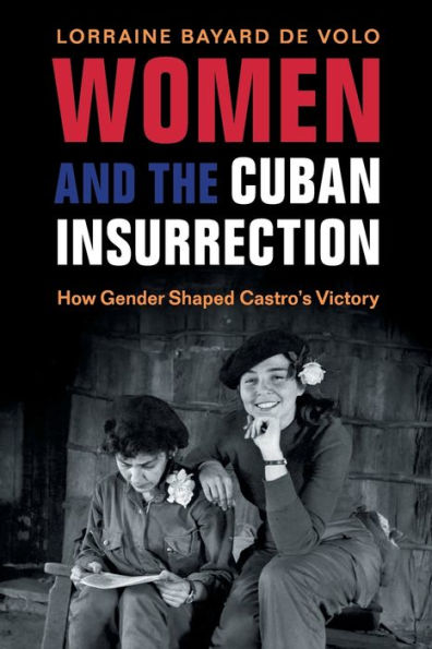 Women and the Cuban Insurrection: How Gender Shaped Castro's Victory