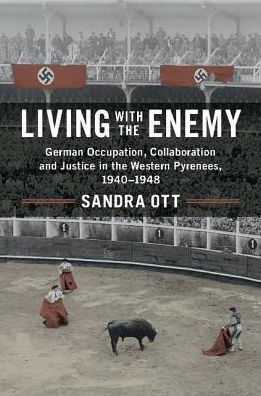 Living with the Enemy: German Occupation, Collaboration and Justice Western Pyrenees, 1940-1948