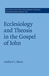 Title: Ecclesiology and Theosis in the Gospel of John, Author: Andrew J. Byers